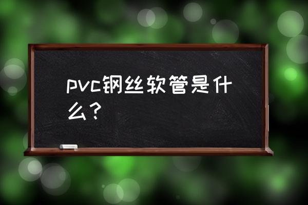 钢丝增强管 pvc钢丝软管是什么？